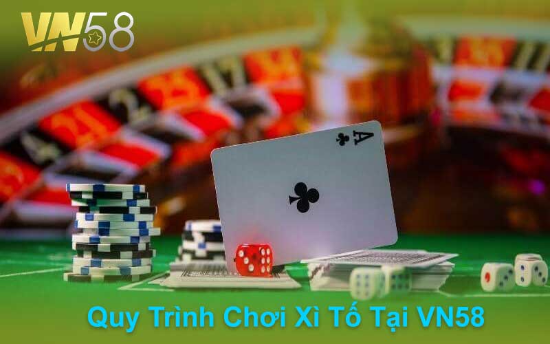 Quy Trình Chơi Xì Tố Tại VN58